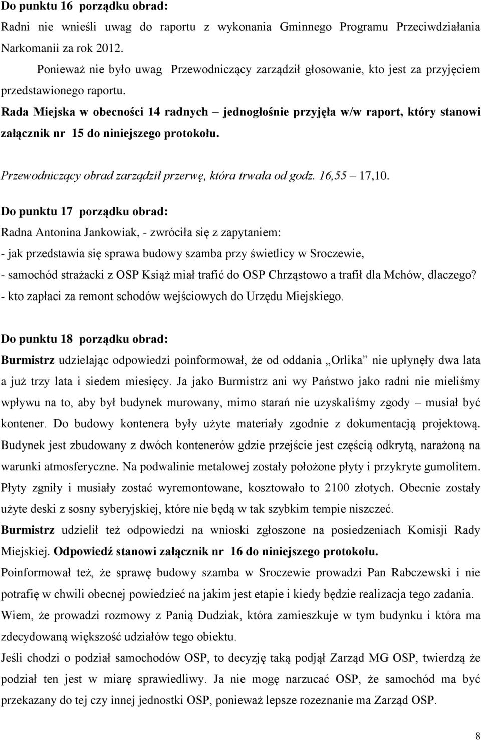 Rada Miejska w obecności 14 radnych jednogłośnie przyjęła w/w raport, który stanowi załącznik nr 15 do niniejszego protokołu. Przewodniczący obrad zarządził przerwę, która trwała od godz. 16,55 17,10.