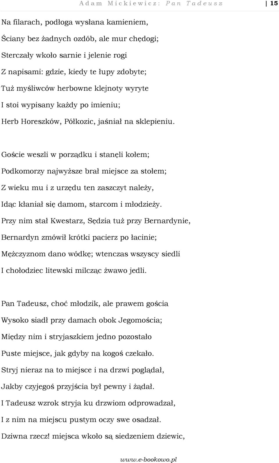 Goście weszli w porządku i stanęli kołem; Podkomorzy najwyższe brał miejsce za stołem; Z wieku mu i z urzędu ten zaszczyt należy, Idąc kłaniał się damom, starcom i młodzieży.