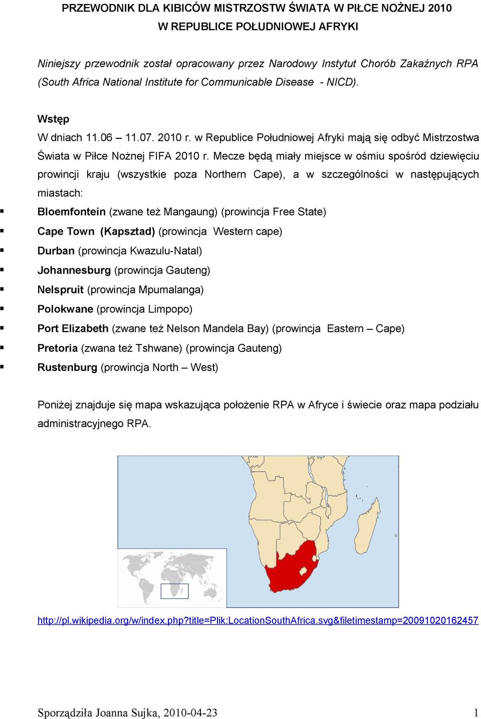 Mecze będą miały miejsce w ośmiu spośród dziewięciu prowincji kraju (wszystkie poza Northern Cape), a w szczególności w następujących miastach: Bloemfontein (zwane też Mangaung) (prowincja Free
