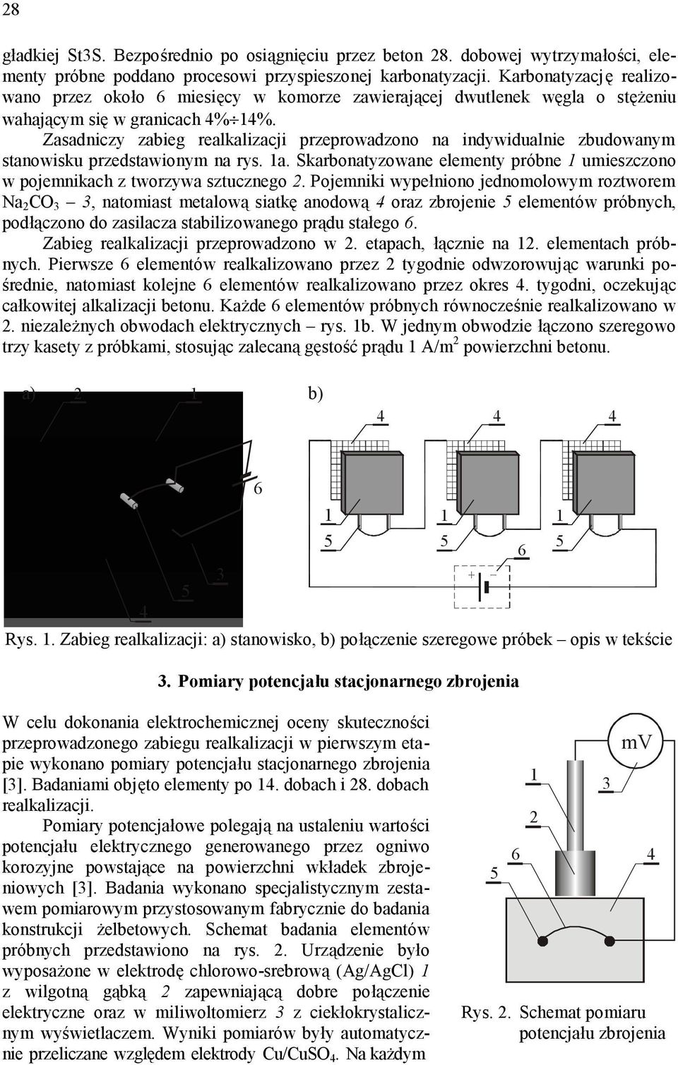 Zasadniczy zabieg realkalizacji przeprowadzono na indywidualnie zbudowanym stanowisku przedstawionym na rys. a. Skarbonatyzowane elementy pró bne umieszczono w pojemnikach z tworzywa sztucznego 2.