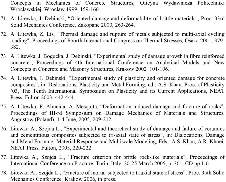 Lis, "Thermal damage and rupture of metals subjected to multi axial cycling loading", Proceedings of Fourth International Congress on Thermal Stresses, Osaka 2001, 379 382. 73. A. Litewka, J.