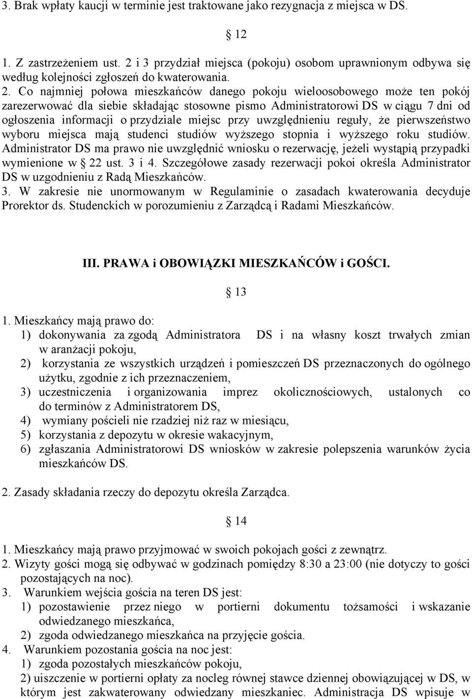 Co najmniej połowa mieszkańców danego pokoju wieloosobowego może ten pokój zarezerwować dla siebie składając stosowne pismo Administratorowi DS w ciągu 7 dni od ogłoszenia informacji o przydziale