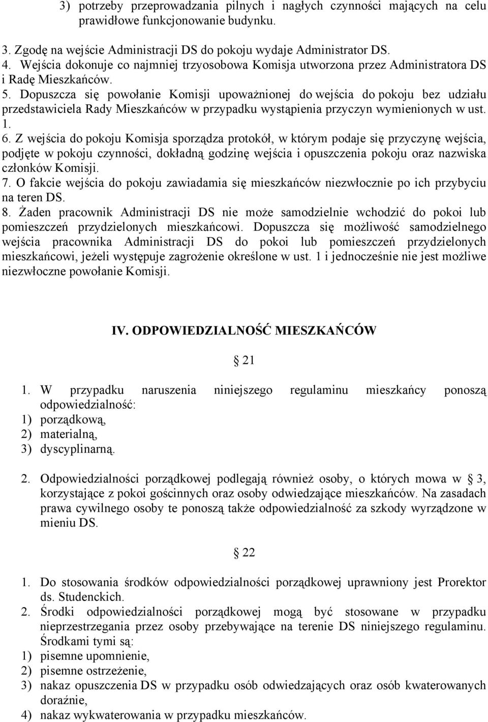 Dopuszcza się powołanie Komisji upoważnionej do wejścia do pokoju bez udziału przedstawiciela Rady Mieszkańców w przypadku wystąpienia przyczyn wymienionych w ust. 1. 6.