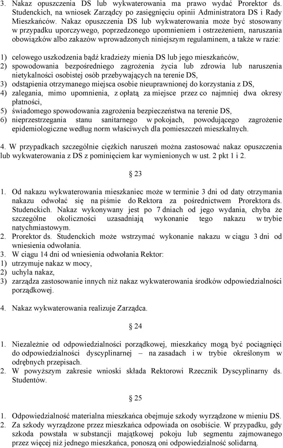 a także w razie: 1) celowego uszkodzenia bądź kradzieży mienia DS lub jego mieszkańców, 2) spowodowania bezpośredniego zagrożenia życia lub zdrowia lub naruszenia nietykalności osobistej osób