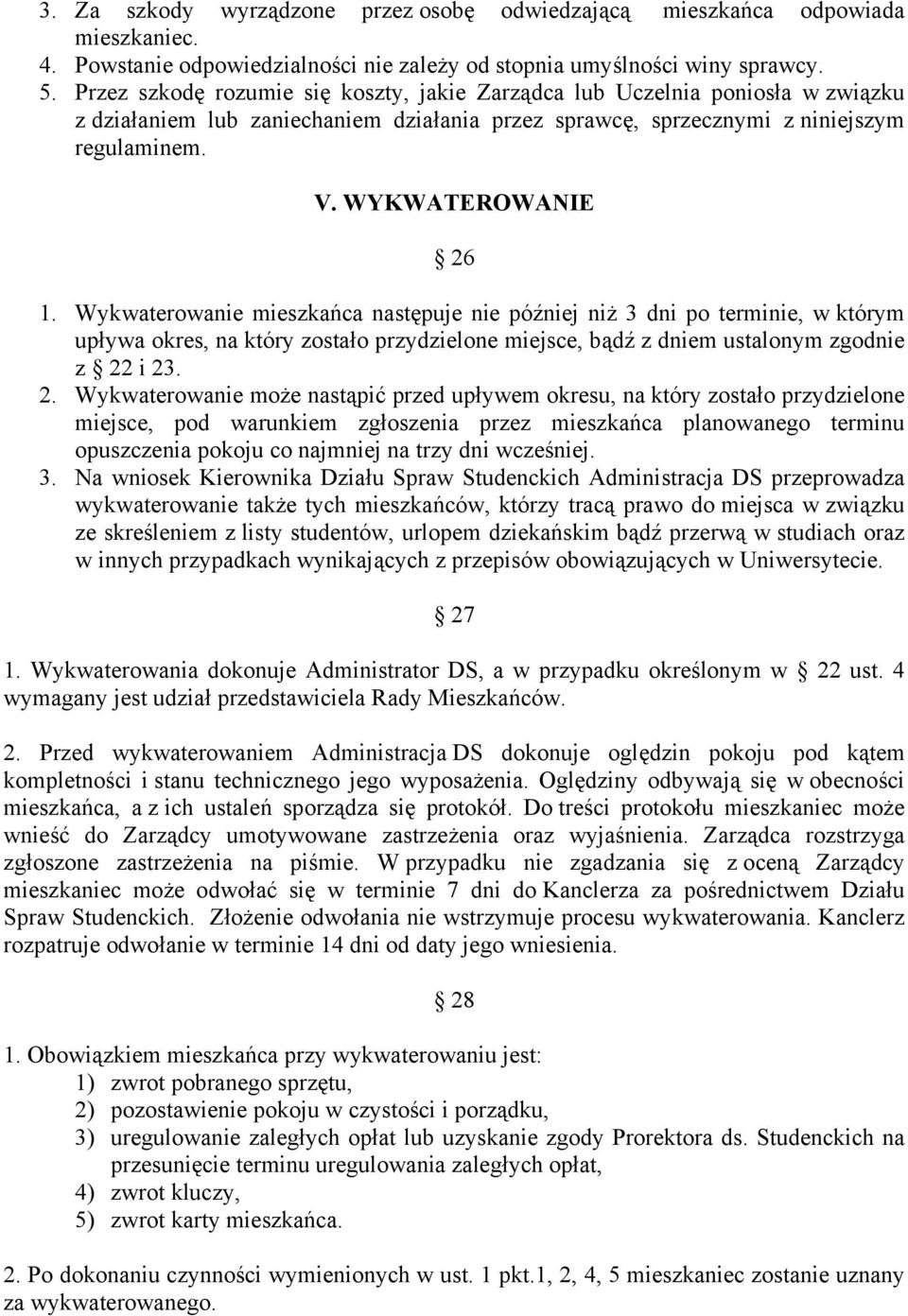 Wykwaterowanie mieszkańca następuje nie później niż 3 dni po terminie, w którym upływa okres, na który zostało przydzielone miejsce, bądź z dniem ustalonym zgodnie z 22