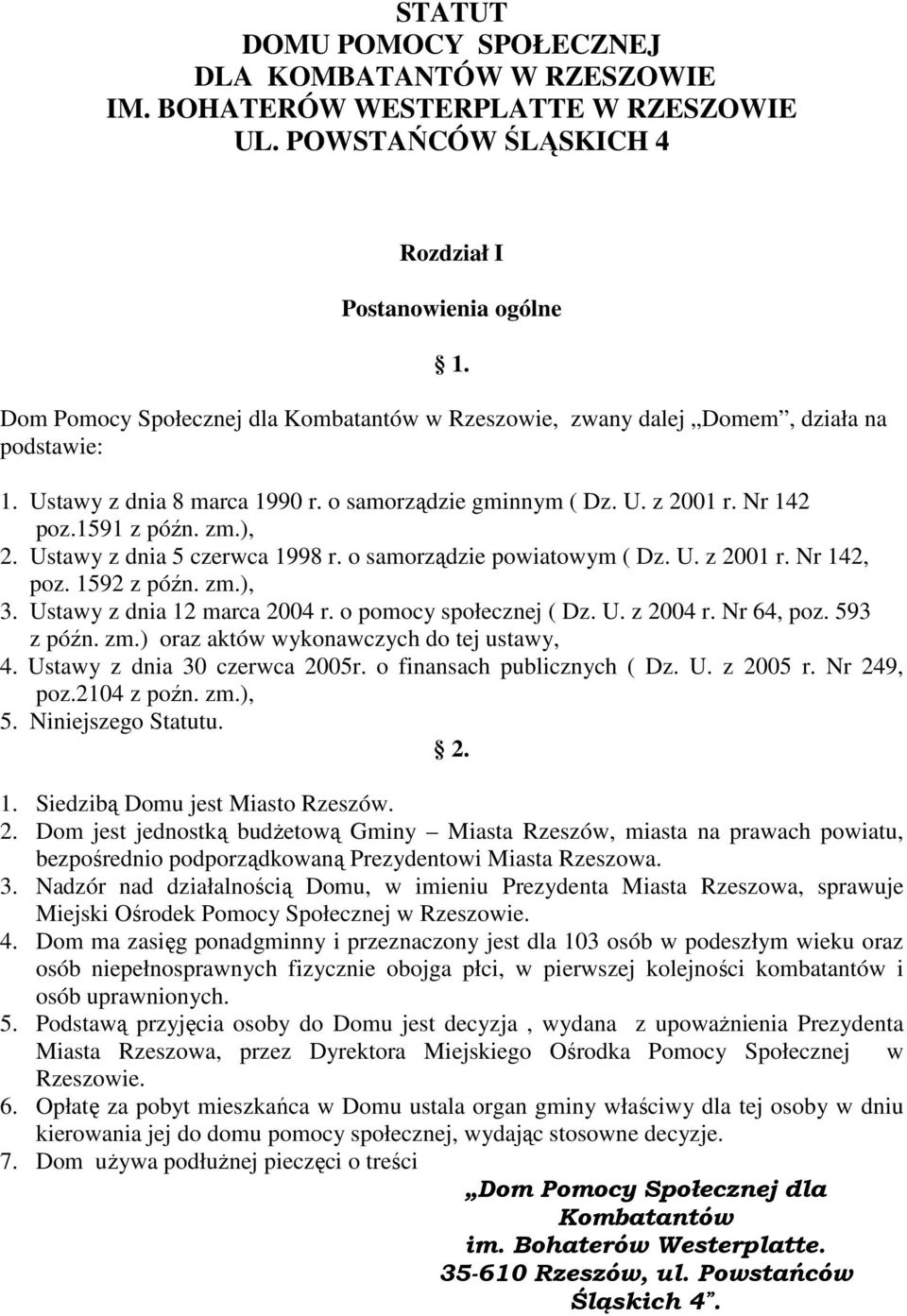 Ustawy z dnia 5 czerwca 1998 r. o samorządzie powiatowym ( Dz. U. z 2001 r. Nr 142, poz. 1592 z późn. zm.), 3. Ustawy z dnia 12 marca 2004 r. o pomocy społecznej ( Dz. U. z 2004 r. Nr 64, poz.