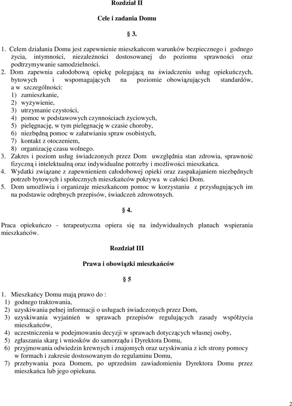 Dom zapewnia całodobową opiekę polegającą na świadczeniu usług opiekuńczych, bytowych i wspomagających na poziomie obowiązujących standardów, a w szczególności: 1) zamieszkanie, 2) wyŝywienie, 3)