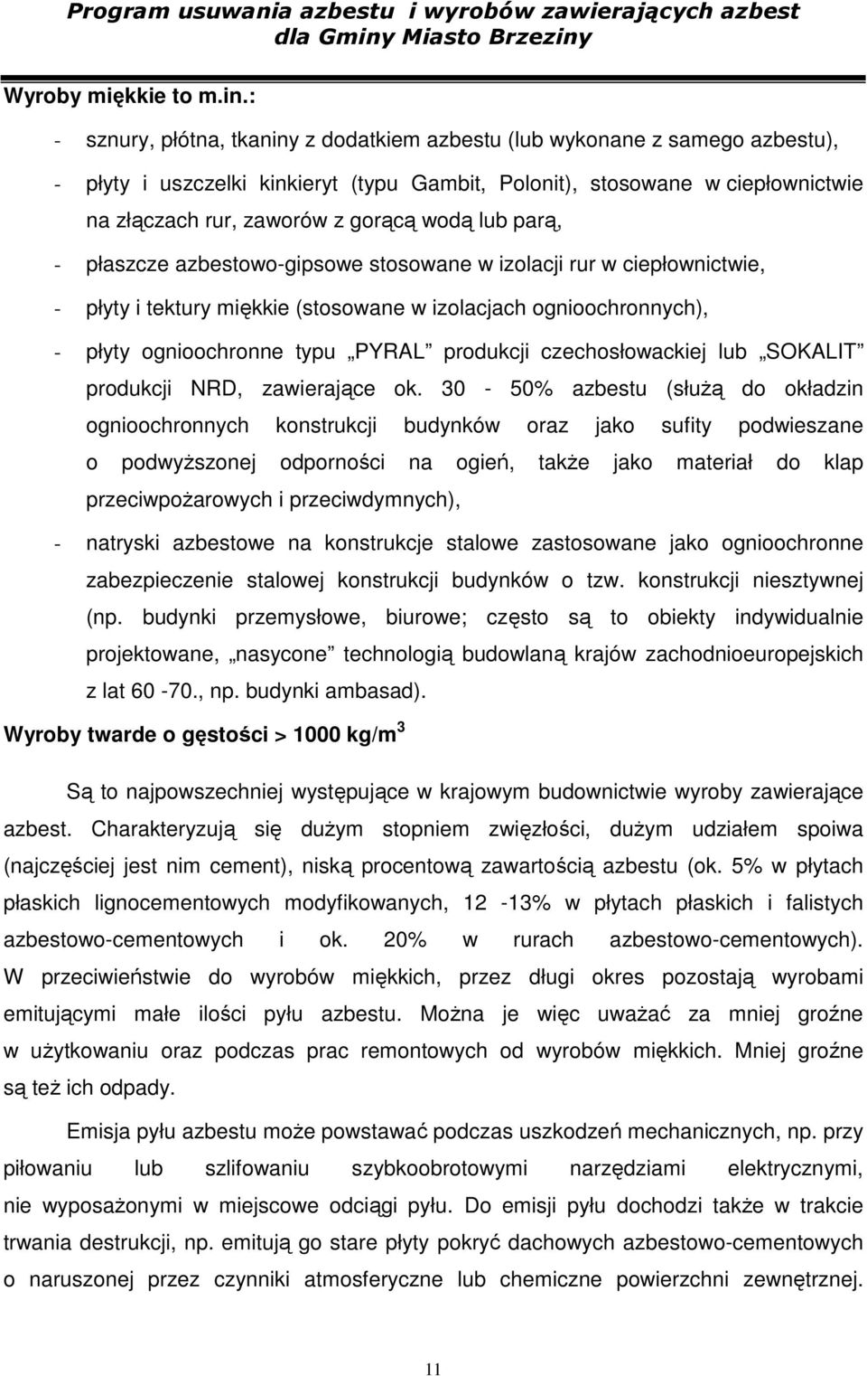 wodą lub parą, - płaszcze azbestowo-gipsowe stosowane w izolacji rur w ciepłownictwie, - płyty i tektury miękkie (stosowane w izolacjach ognioochronnych), - płyty ognioochronne typu PYRAL produkcji