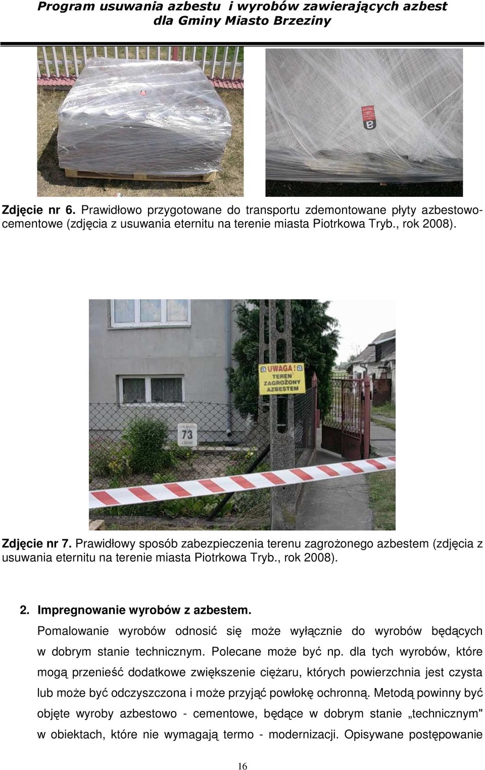 Pomalowanie wyrobów odnosić się moŝe wyłącznie do wyrobów będących w dobrym stanie technicznym. Polecane moŝe być np.