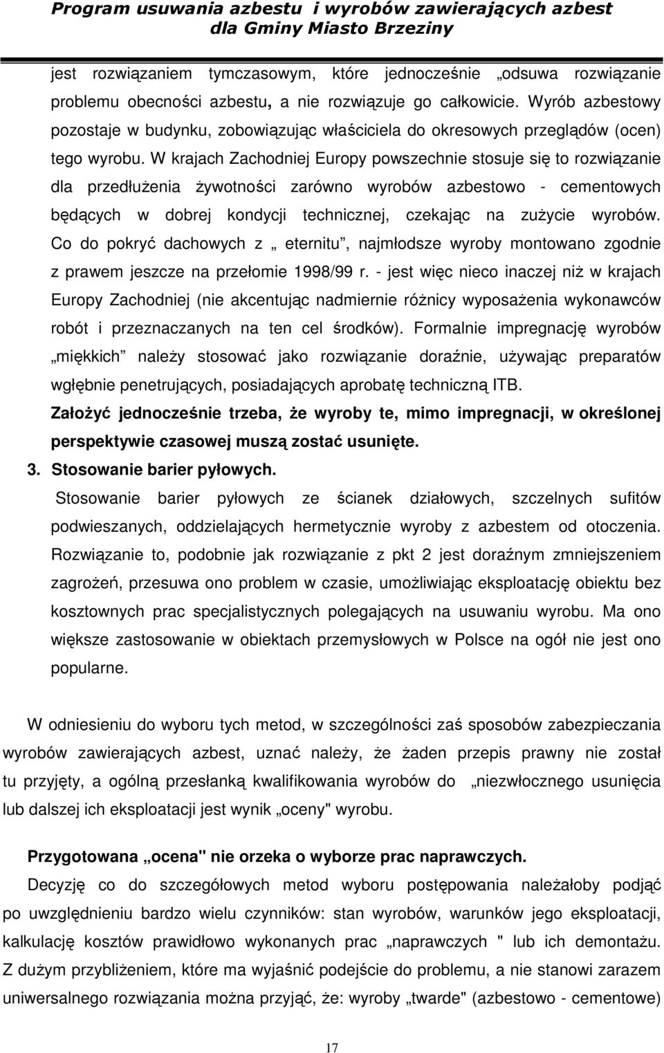 W krajach Zachodniej Europy powszechnie stosuje się to rozwiązanie dla przedłuŝenia Ŝywotności zarówno wyrobów azbestowo - cementowych będących w dobrej kondycji technicznej, czekając na zuŝycie