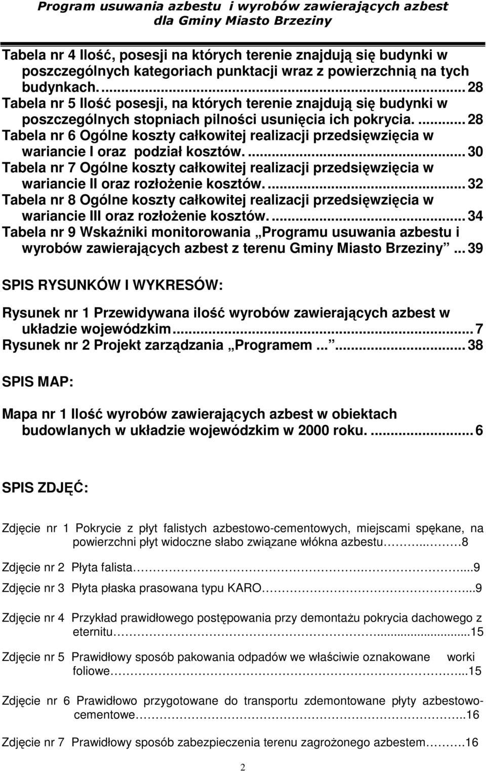 ... 28 Tabela nr 6 Ogólne koszty całkowitej realizacji przedsięwzięcia w wariancie I oraz podział kosztów.