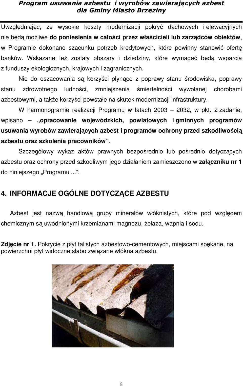 Nie do oszacowania są korzyści płynące z poprawy stanu środowiska, poprawy stanu zdrowotnego ludności, zmniejszenia śmiertelności wywołanej chorobami azbestowymi, a takŝe korzyści powstałe na skutek