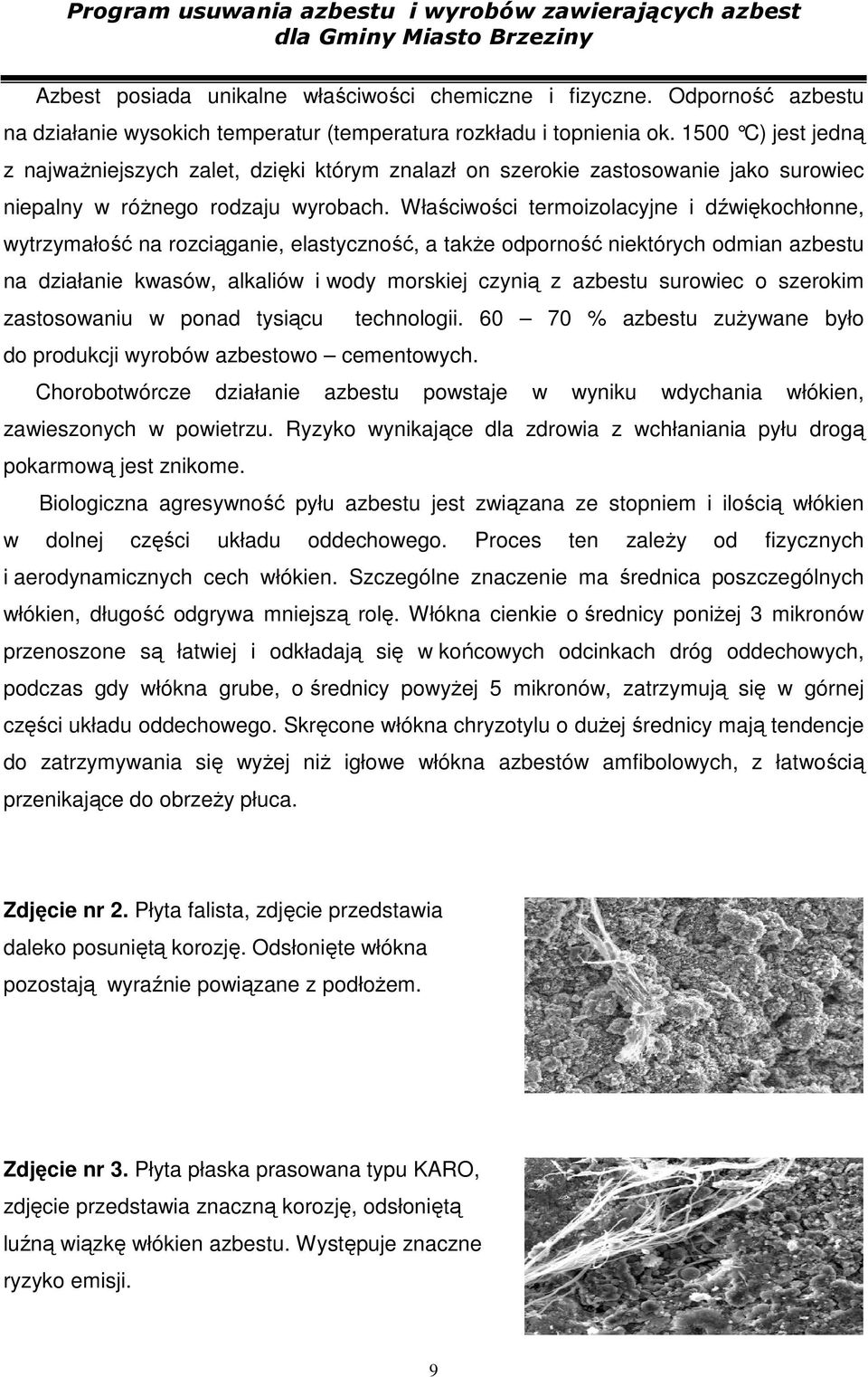 Właściwości termoizolacyjne i dźwiękochłonne, wytrzymałość na rozciąganie, elastyczność, a takŝe odporność niektórych odmian azbestu na działanie kwasów, alkaliów i wody morskiej czynią z azbestu