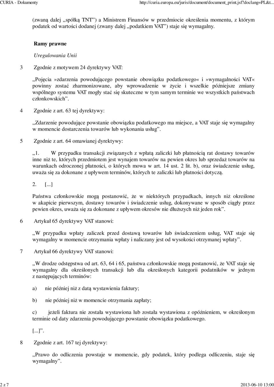 życie i wszelkie późniejsze zmiany wspólnego systemu VAT mogły stać się skuteczne w tym samym terminie we wszystkich państwach członkowskich. 4 Zgodnie z art.