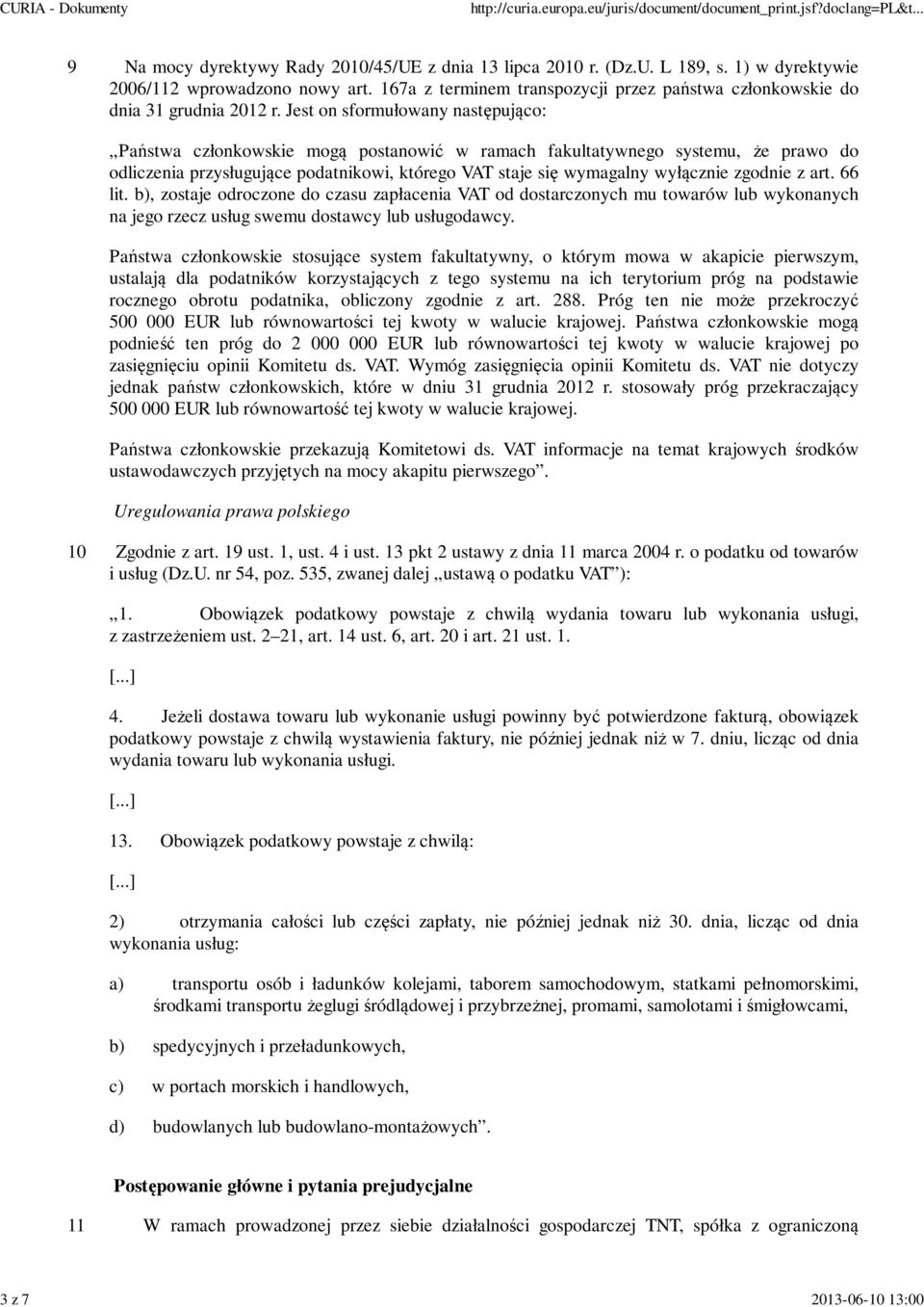 Jest on sformułowany następująco: Państwa członkowskie mogą postanowić w ramach fakultatywnego systemu, że prawo do odliczenia przysługujące podatnikowi, którego VAT staje się wymagalny wyłącznie