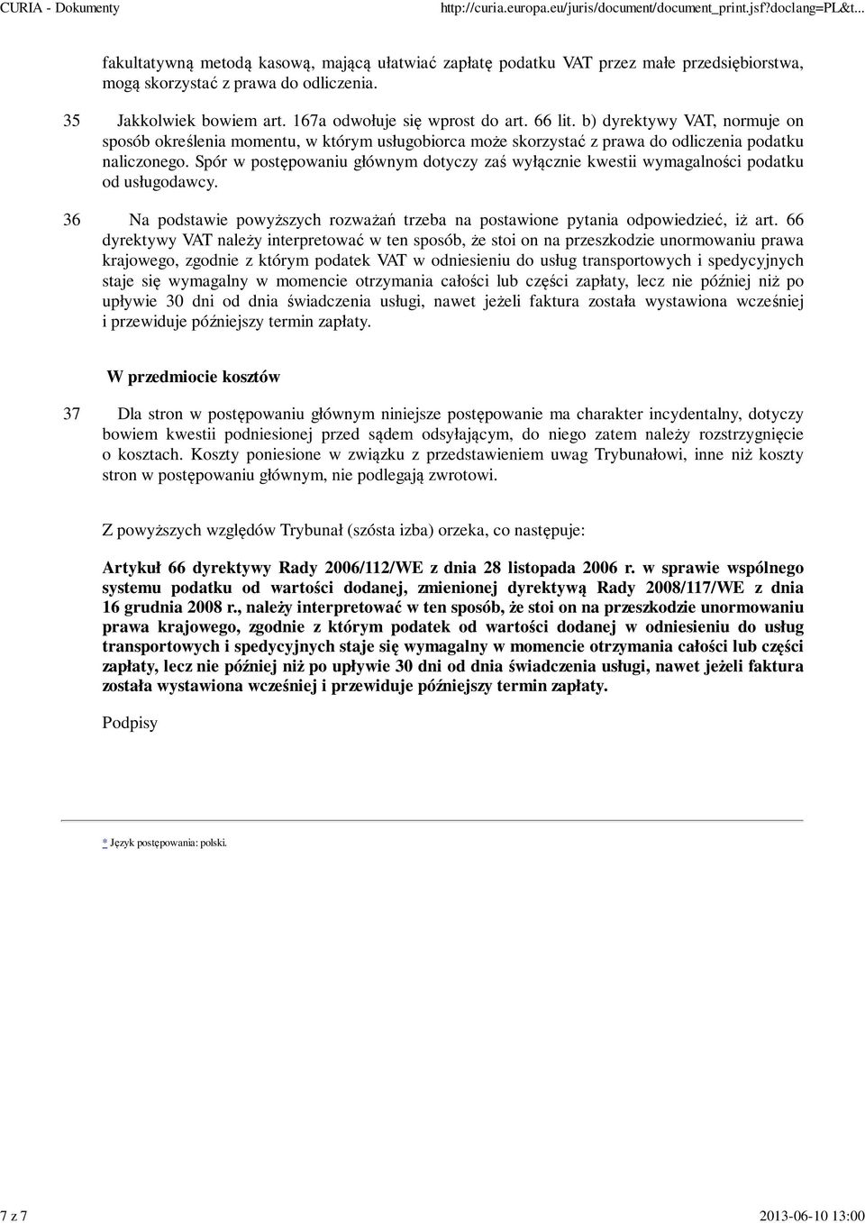 Spór w postępowaniu głównym dotyczy zaś wyłącznie kwestii wymagalności podatku od usługodawcy. 36 Na podstawie powyższych rozważań trzeba na postawione pytania odpowiedzieć, iż art.