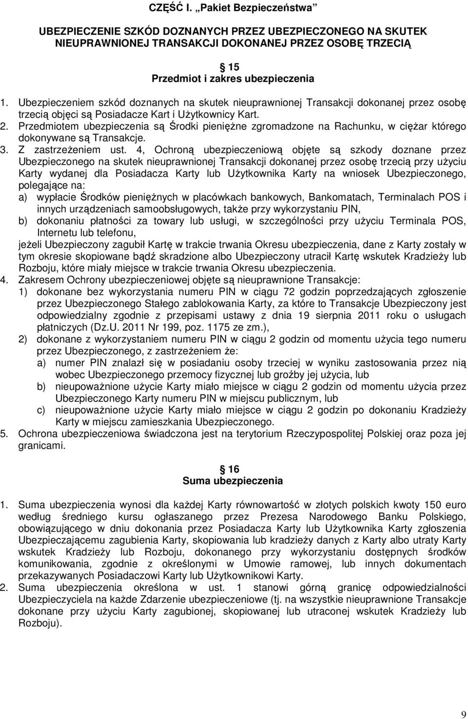 Przedmiotem ubezpieczenia są Środki pienięŝne zgromadzone na Rachunku, w cięŝar którego dokonywane są Transakcje. 3. Z zastrzeŝeniem ust.