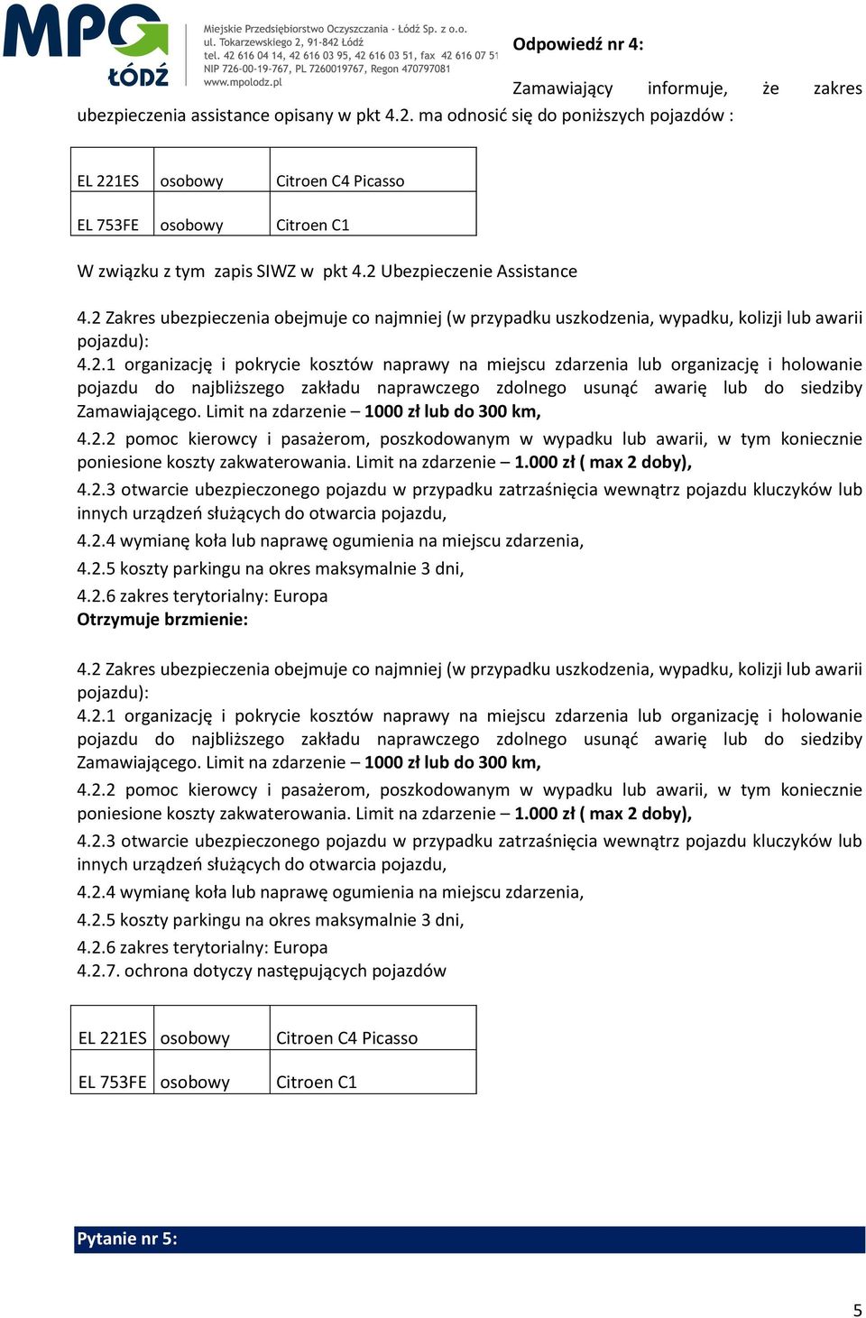 2 Zakres ubezpieczenia obejmuje co najmniej (w przypadku uszkodzenia, wypadku, kolizji lub awarii pojazdu): 4.2.1 organizację i pokrycie kosztów naprawy na miejscu zdarzenia lub organizację i holowanie pojazdu do najbliższego zakładu naprawczego zdolnego usunąć awarię lub do siedziby Zamawiającego.