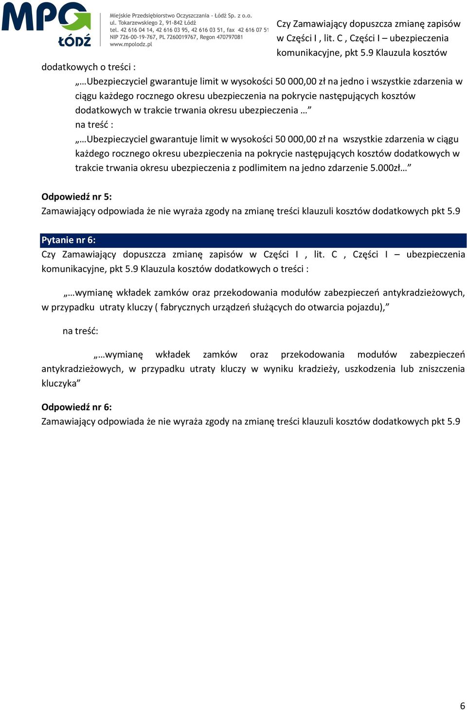 następujących kosztów dodatkowych w trakcie trwania okresu ubezpieczenia na treść : Ubezpieczyciel gwarantuje limit w wysokości 50 000,00 zł na wszystkie zdarzenia w ciągu każdego rocznego okresu