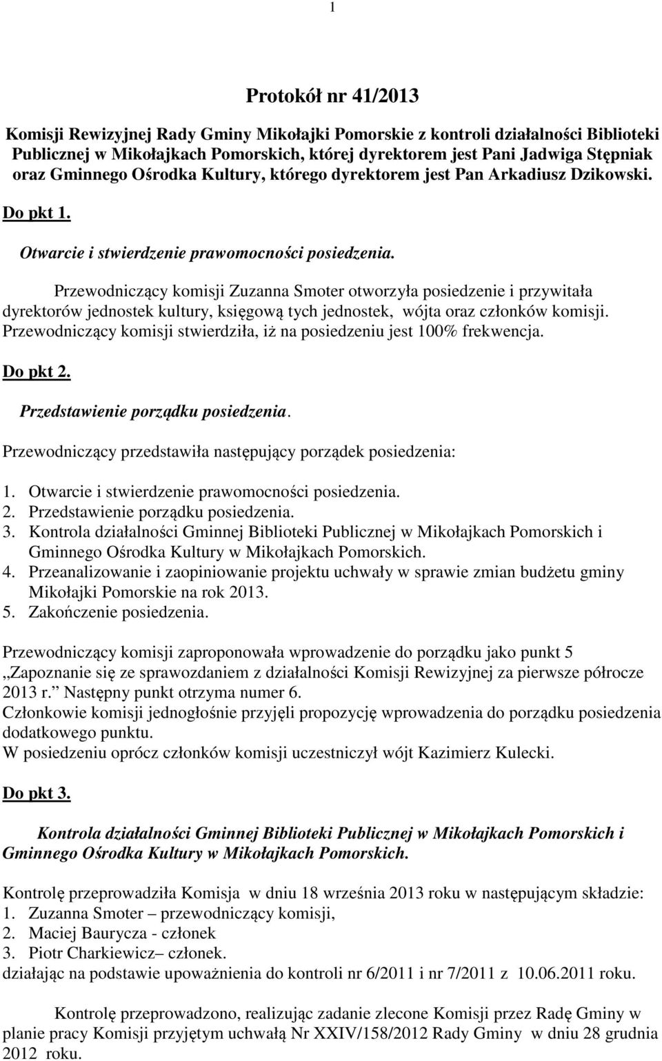 Przewodniczący komisji Zuzanna Smoter otworzyła posiedzenie i przywitała dyrektorów jednostek kultury, księgową tych jednostek, wójta oraz członków komisji.