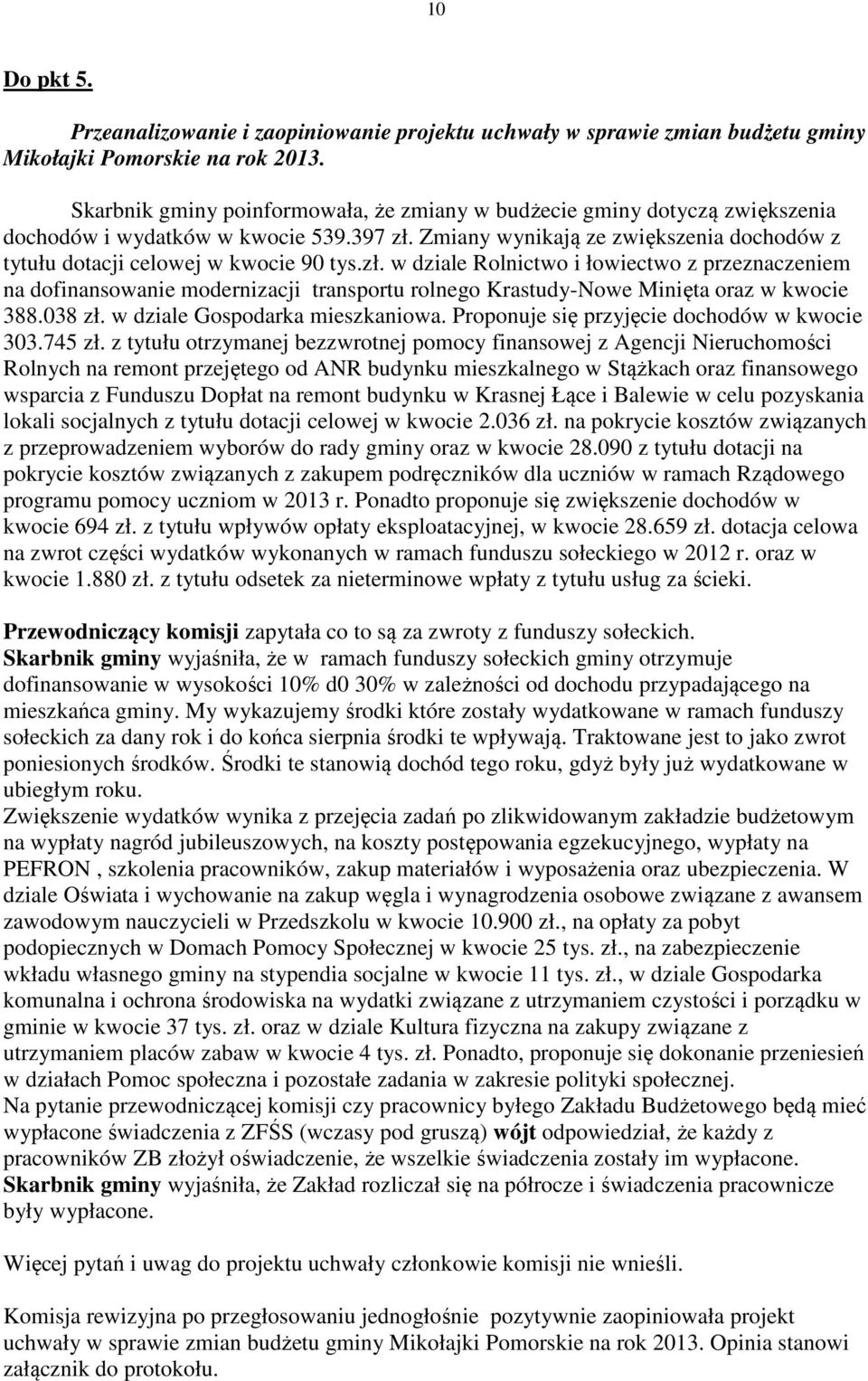 zł. w dziale Rolnictwo i łowiectwo z przeznaczeniem na dofinansowanie modernizacji transportu rolnego Krastudy-Nowe Minięta oraz w kwocie 388.038 zł. w dziale Gospodarka mieszkaniowa.