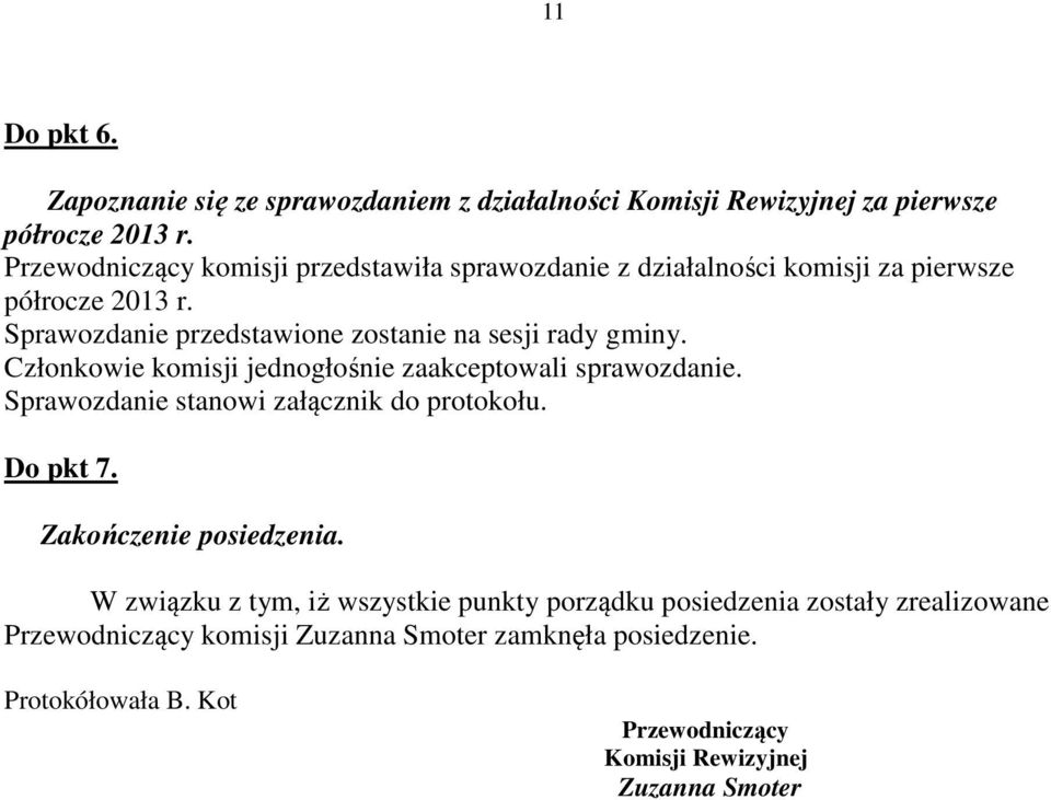 Sprawozdanie przedstawione zostanie na sesji rady gminy. Członkowie komisji jednogłośnie zaakceptowali sprawozdanie.