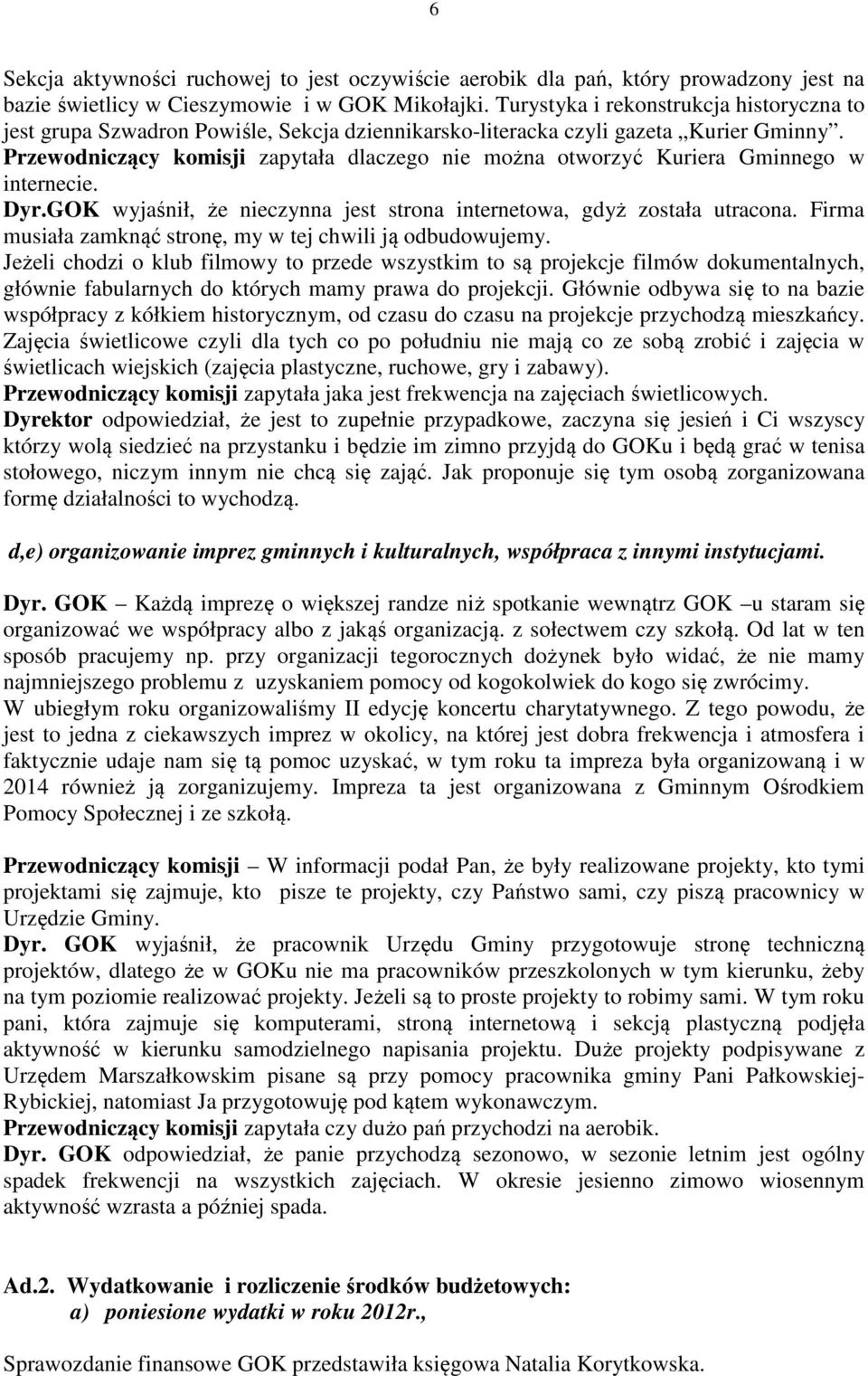 Przewodniczący komisji zapytała dlaczego nie można otworzyć Kuriera Gminnego w internecie. Dyr.GOK wyjaśnił, że nieczynna jest strona internetowa, gdyż została utracona.