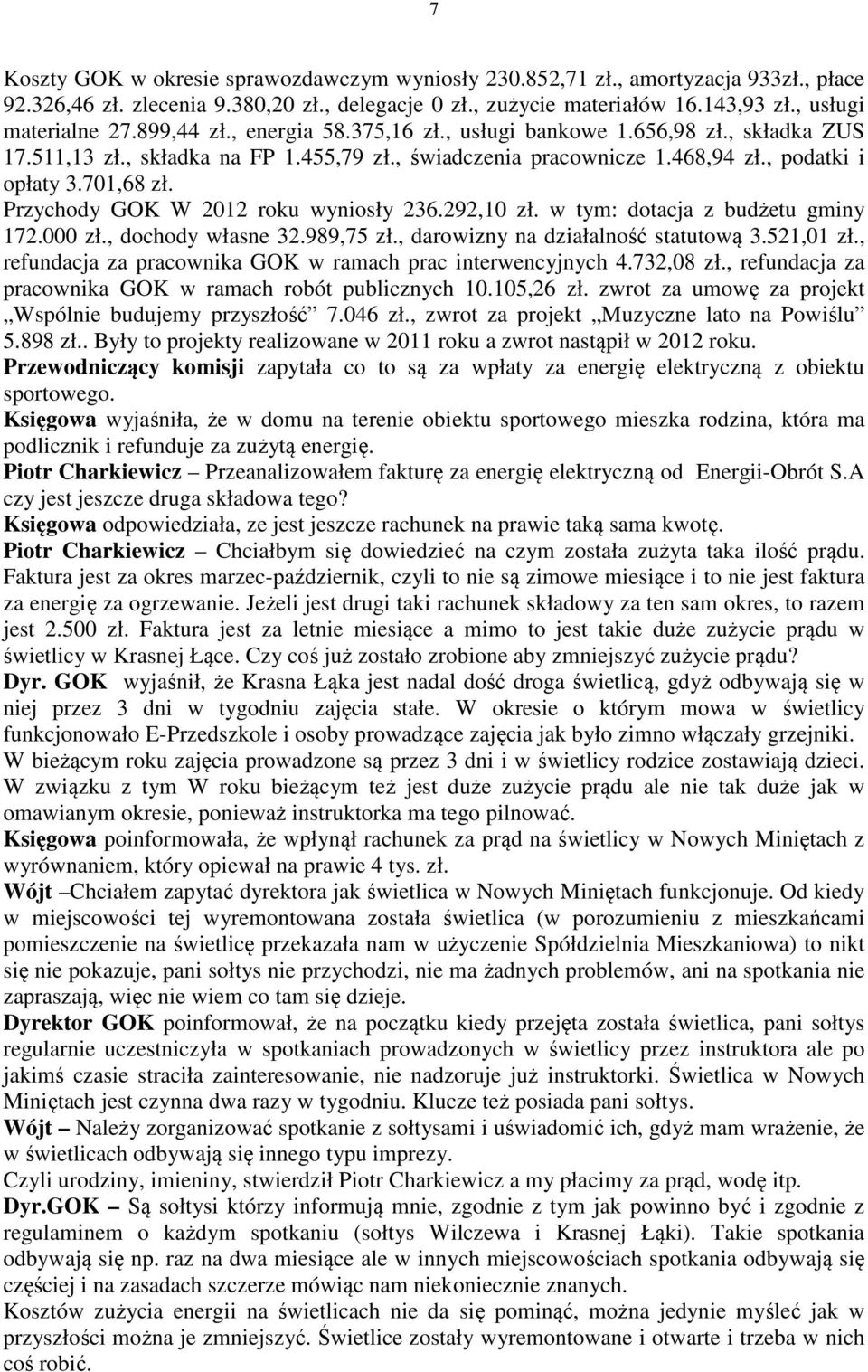 Przychody GOK W 2012 roku wyniosły 236.292,10 zł. w tym: dotacja z budżetu gminy 172.000 zł., dochody własne 32.989,75 zł., darowizny na działalność statutową 3.521,01 zł.