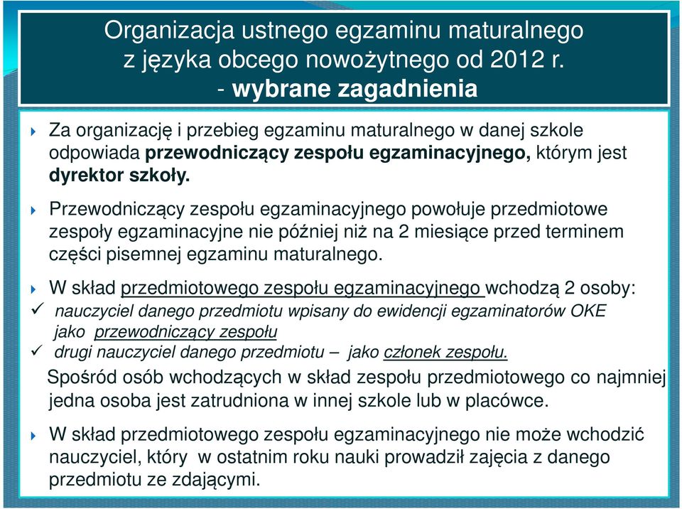 Przewodniczący zespołu egzaminacyjnego powołuje przedmiotowe zespoły egzaminacyjne nie później niż na 2 miesiące przed terminem części pisemnej egzaminu maturalnego.