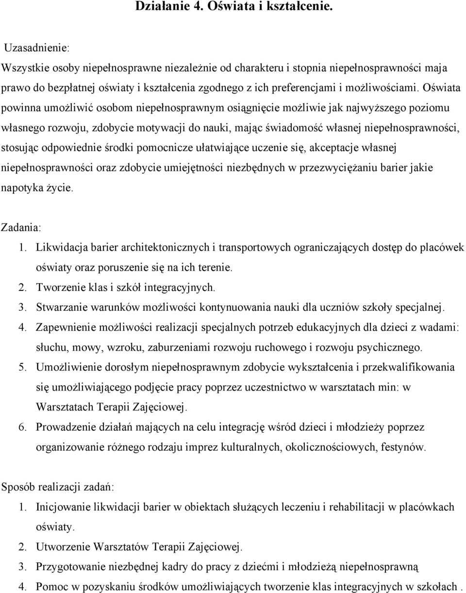 Oświata powinna umożliwić osobom niepełnosprawnym osiągnięcie możliwie jak najwyższego poziomu własnego rozwoju, zdobycie motywacji do nauki, mając świadomość własnej niepełnosprawności, stosując