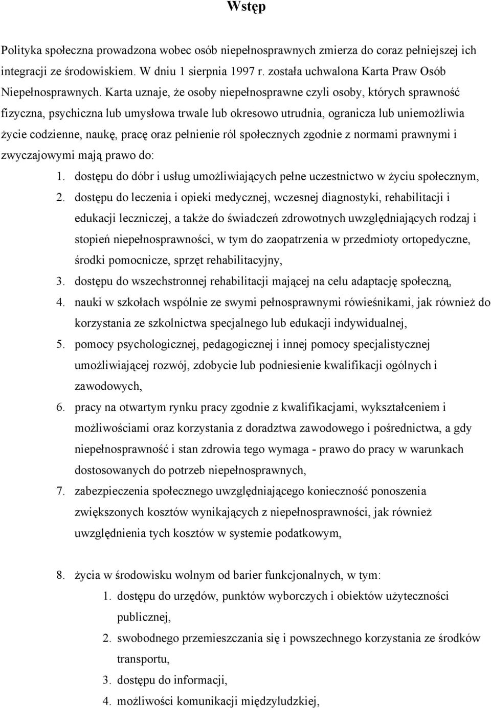 Karta uznaje, że osoby niepełnosprawne czyli osoby, których sprawność fizyczna, psychiczna lub umysłowa trwale lub okresowo utrudnia, ogranicza lub uniemożliwia życie codzienne, naukę, pracę oraz