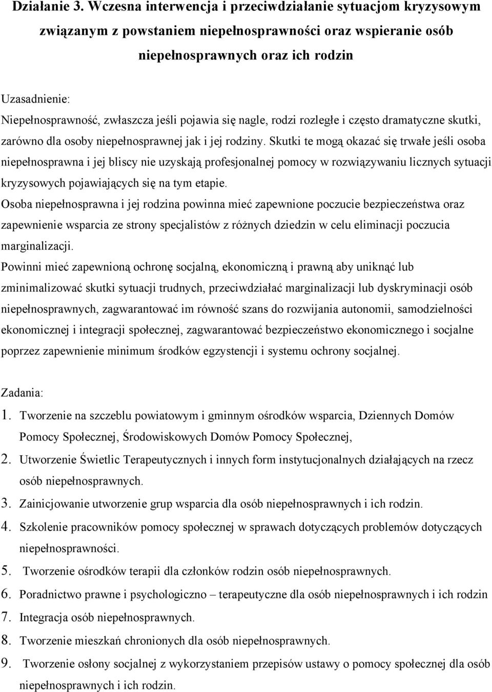 jeśli pojawia się nagle, rodzi rozległe i często dramatyczne skutki, zarówno dla osoby niepełnosprawnej jak i jej rodziny.