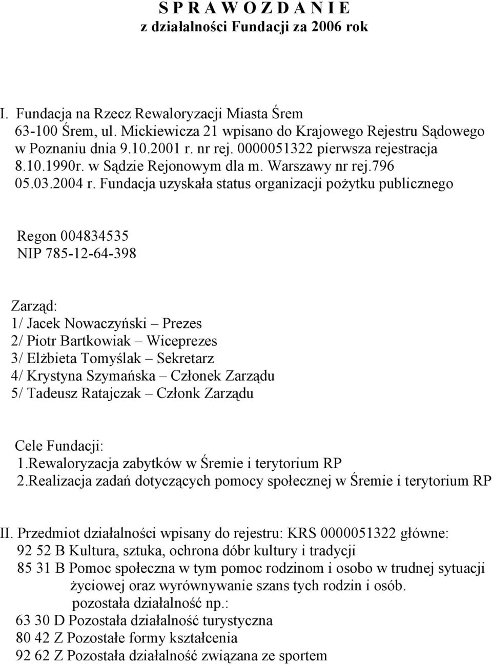 Fundacja uzyskała status organizacji poŝytku publicznego Regon 004834535 NIP 785-12-64-398 Zarząd: 1/ Jacek Nowaczyński Prezes 2/ Piotr Bartkowiak Wiceprezes 3/ ElŜbieta Tomyślak Sekretarz 4/