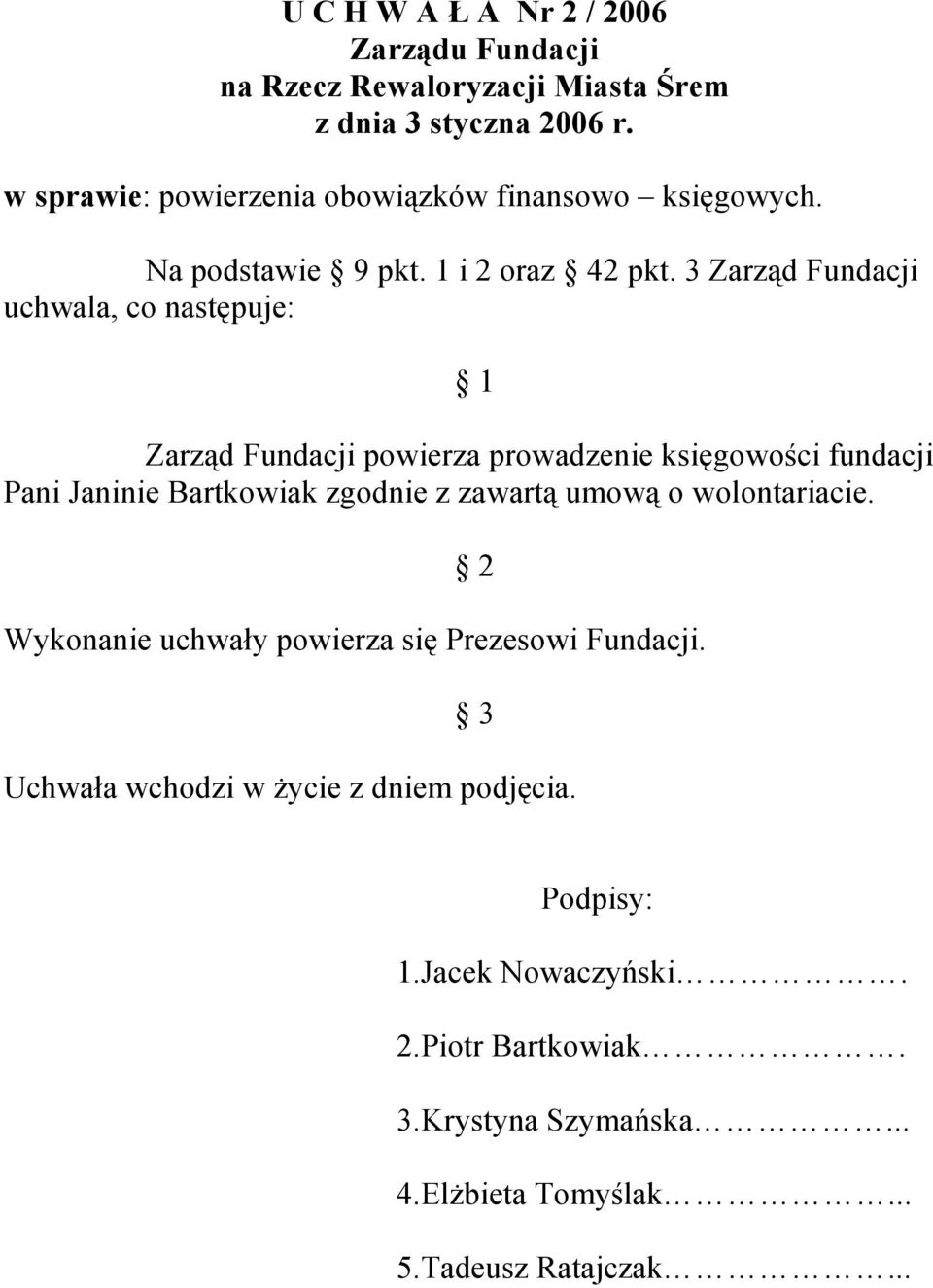 3 Zarząd Fundacji uchwala, co następuje: 1 Zarząd Fundacji powierza prowadzenie księgowości fundacji Pani Janinie Bartkowiak