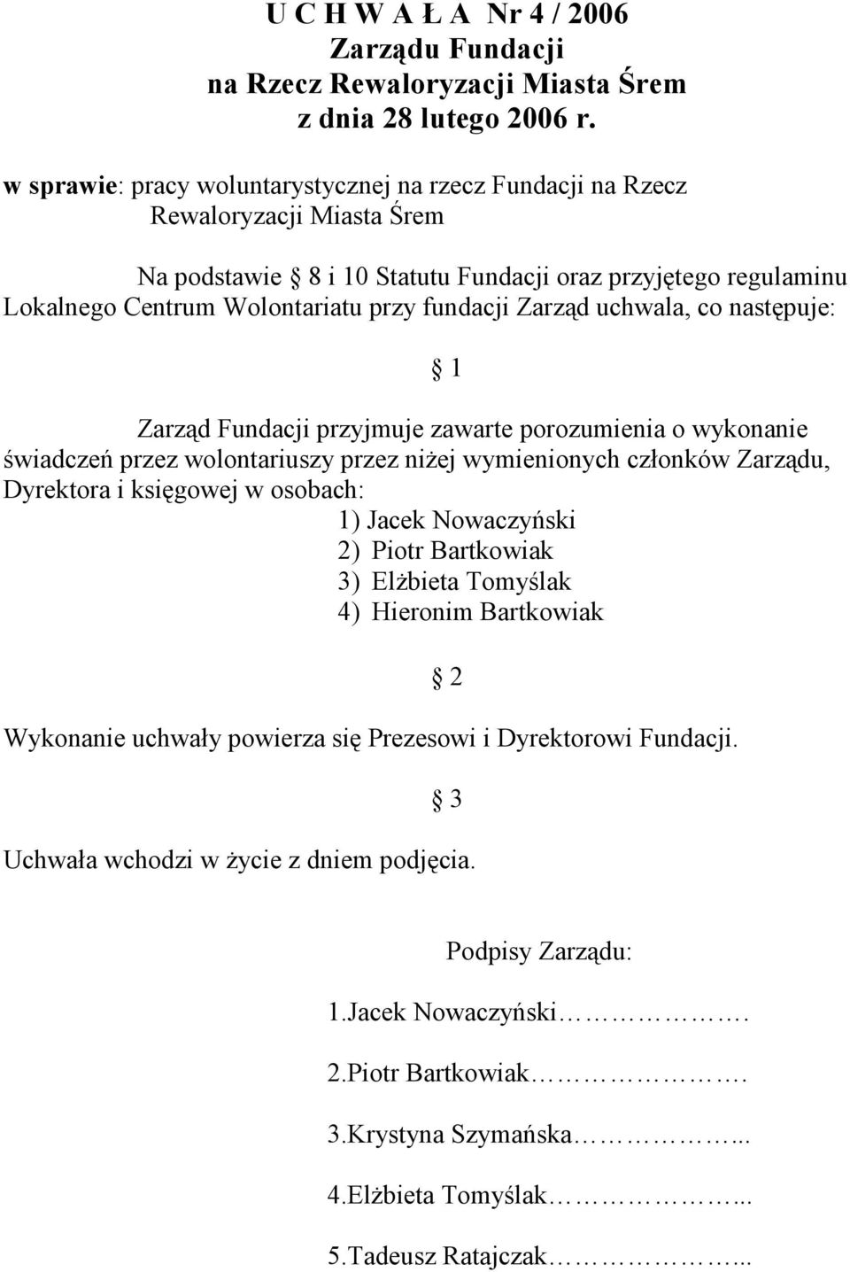 fundacji Zarząd uchwala, co następuje: Zarząd Fundacji przyjmuje zawarte porozumienia o wykonanie świadczeń przez wolontariuszy przez niŝej wymienionych członków Zarządu, Dyrektora i