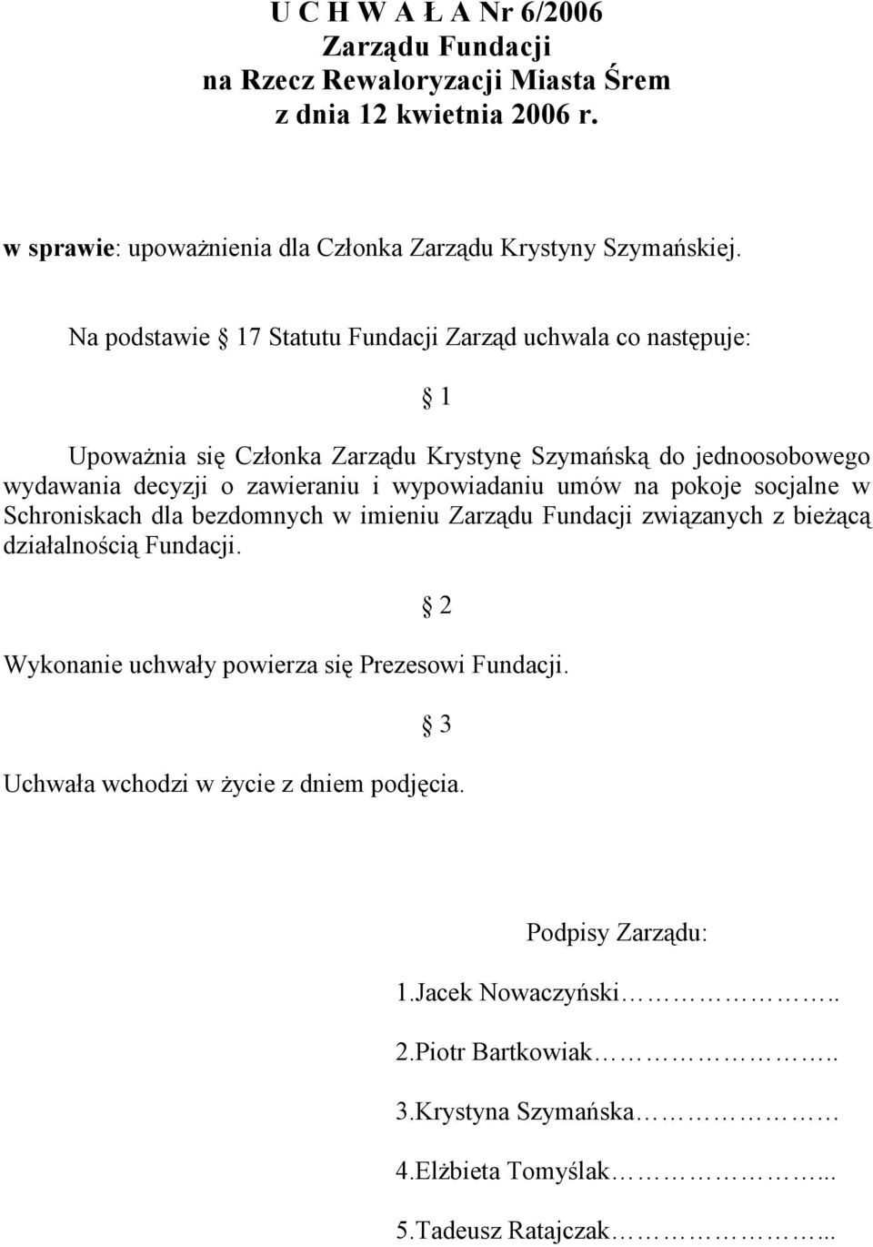 zawieraniu i wypowiadaniu umów na pokoje socjalne w Schroniskach dla bezdomnych w imieniu związanych z bieŝącą działalnością Fundacji.