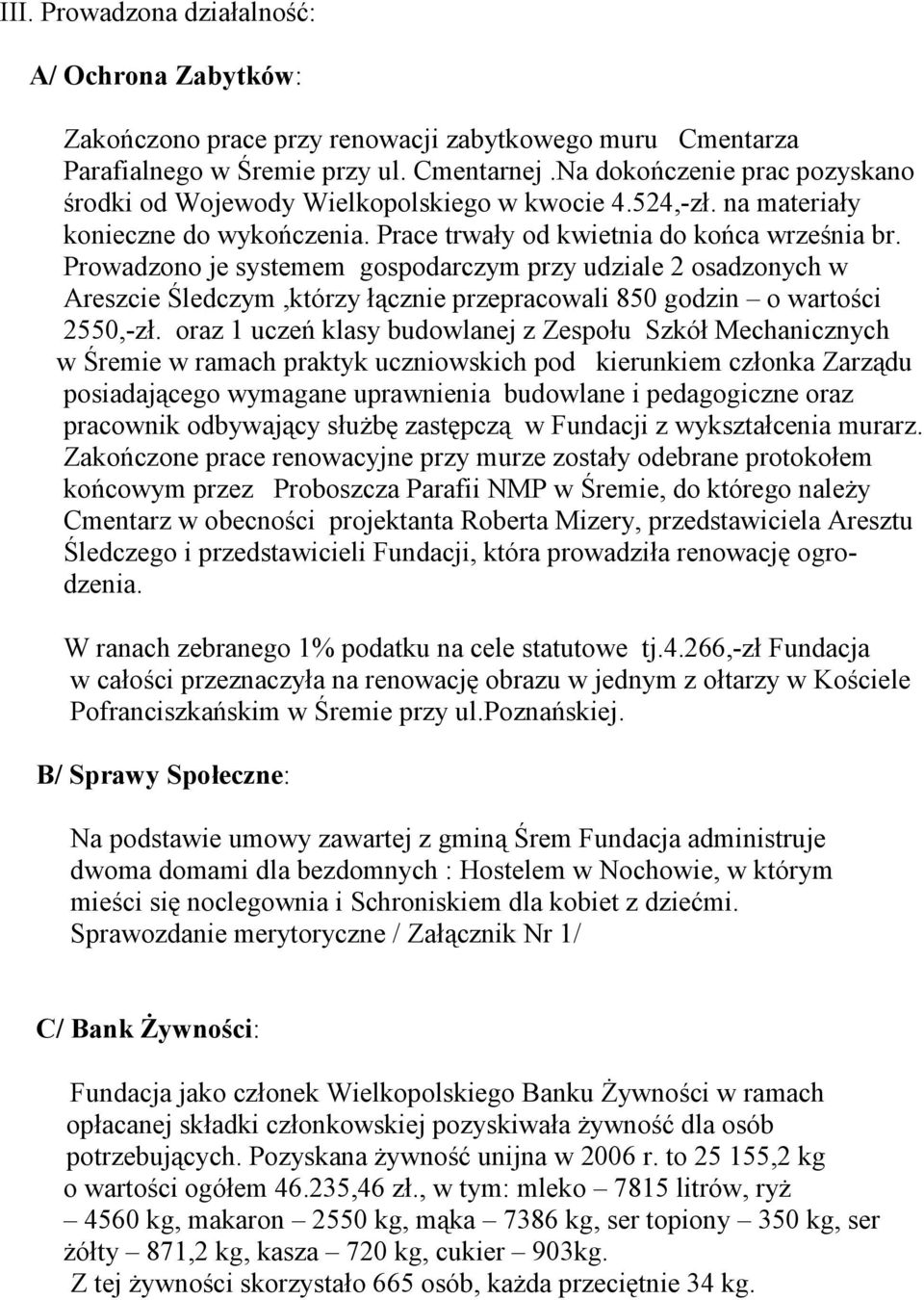 Prowadzono je systemem gospodarczym przy udziale 2 osadzonych w Areszcie Śledczym,którzy łącznie przepracowali 850 godzin o wartości 2550,-zł.