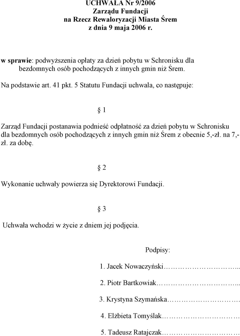 5 Statutu Fundacji uchwala, co następuje: 1 Zarząd Fundacji postanawia podnieść odpłatność za dzień pobytu w Schronisku dla bezdomnych osób pochodzących z