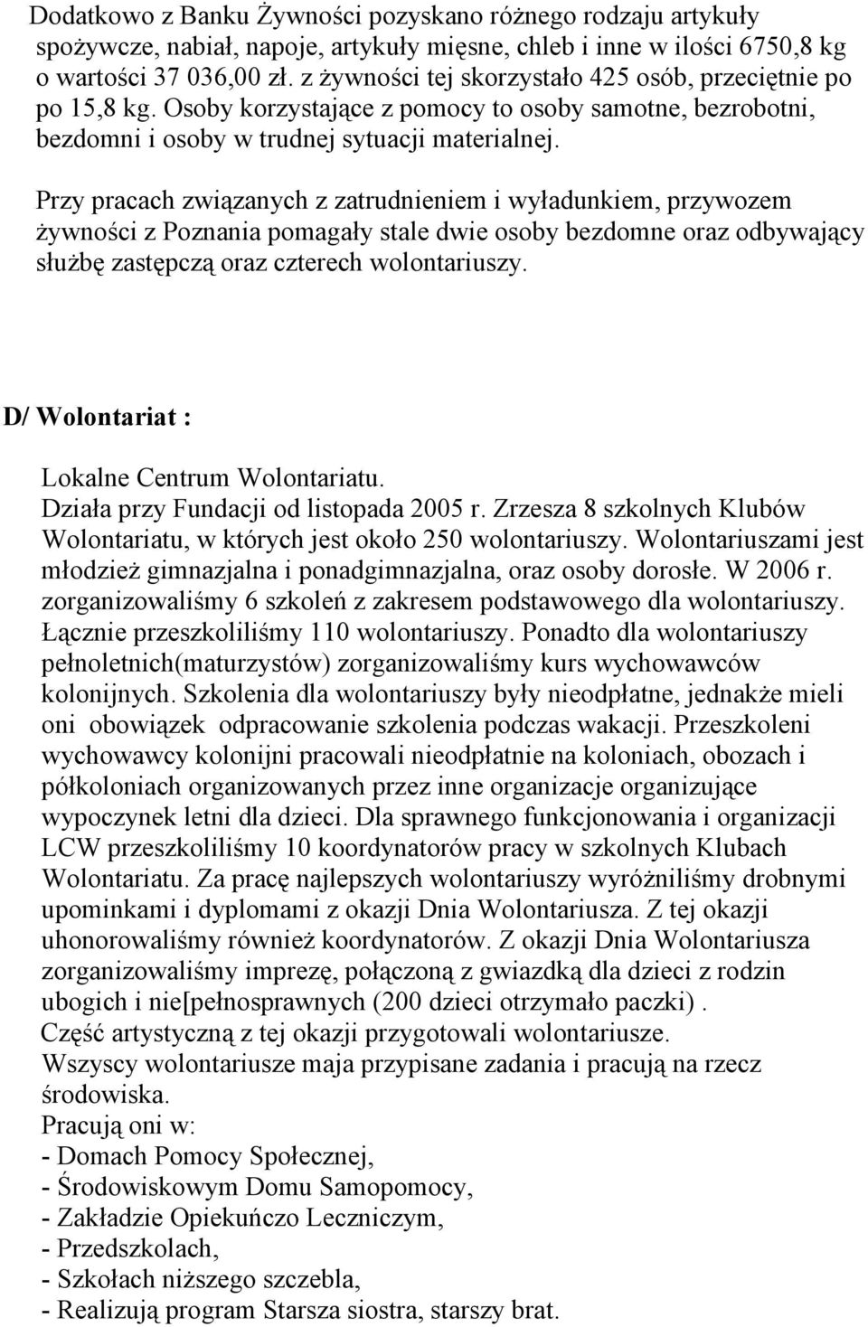 Przy pracach związanych z zatrudnieniem i wyładunkiem, przywozem Ŝywności z Poznania pomagały stale dwie osoby bezdomne oraz odbywający słuŝbę zastępczą oraz czterech wolontariuszy.