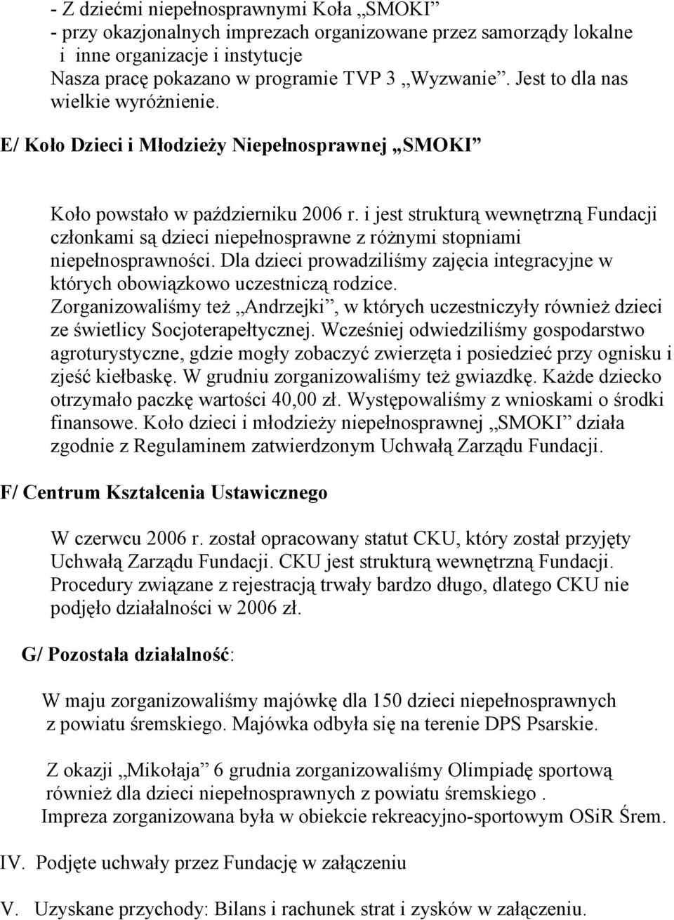 i jest strukturą wewnętrzną Fundacji członkami są dzieci niepełnosprawne z róŝnymi stopniami niepełnosprawności.