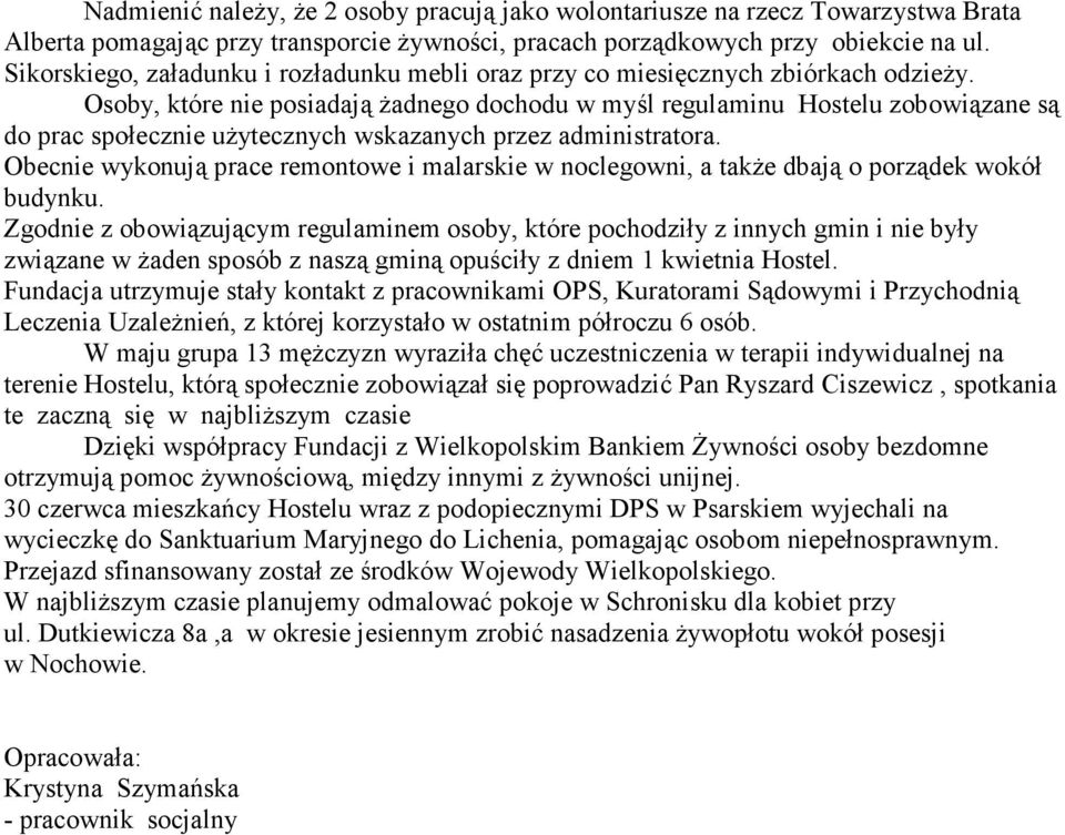 Osoby, które nie posiadają Ŝadnego dochodu w myśl regulaminu Hostelu zobowiązane są do prac społecznie uŝytecznych wskazanych przez administratora.