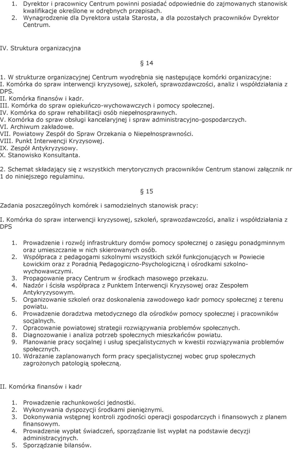 W strukturze organizacyjnej Centrum wyodrębnia się następujące komórki organizacyjne: I. Komórka do spraw interwencji kryzysowej, szkoleń, sprawozdawczości, analiz i współdziałania z DPS. II.