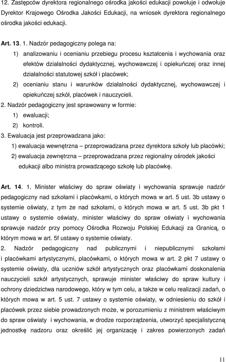 statutowej szkół i placówek; 2) ocenianiu stanu i warunków działalności dydaktycznej, wychowawczej i opiekuńczej szkół, placówek i nauczycieli. 2. Nadzór pedagogiczny jest sprawowany w formie: 1) ewaluacji; 2) kontroli.