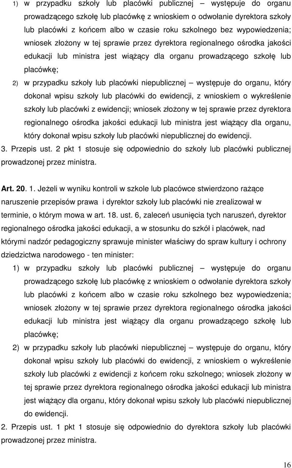 placówki niepublicznej występuje do organu, który dokonał wpisu szkoły lub placówki do ewidencji, z wnioskiem o wykreślenie szkoły lub placówki z ewidencji; wniosek złoŝony w tej sprawie przez