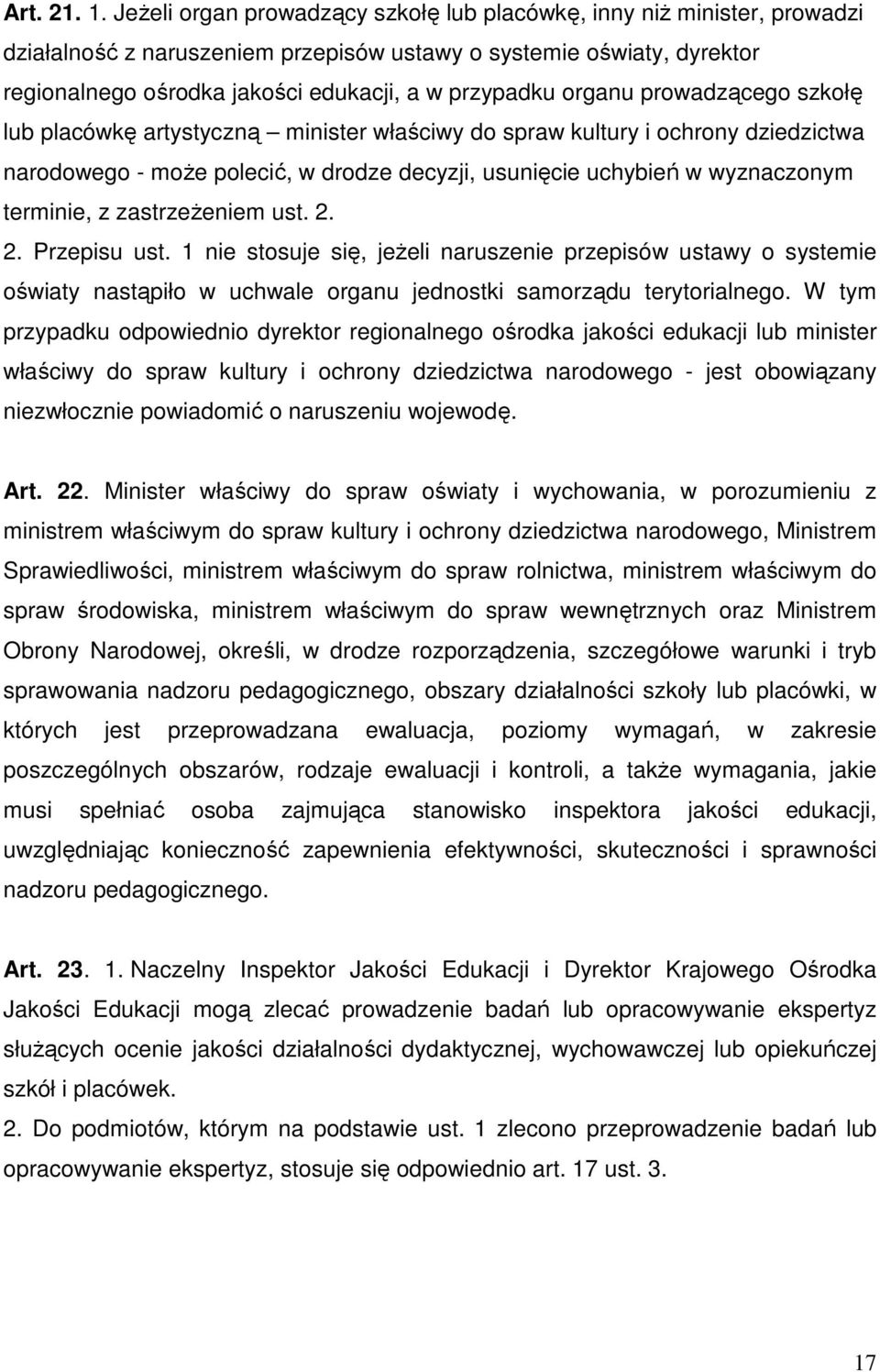 organu prowadzącego szkołę lub placówkę artystyczną minister właściwy do spraw kultury i ochrony dziedzictwa narodowego - moŝe polecić, w drodze decyzji, usunięcie uchybień w wyznaczonym terminie, z