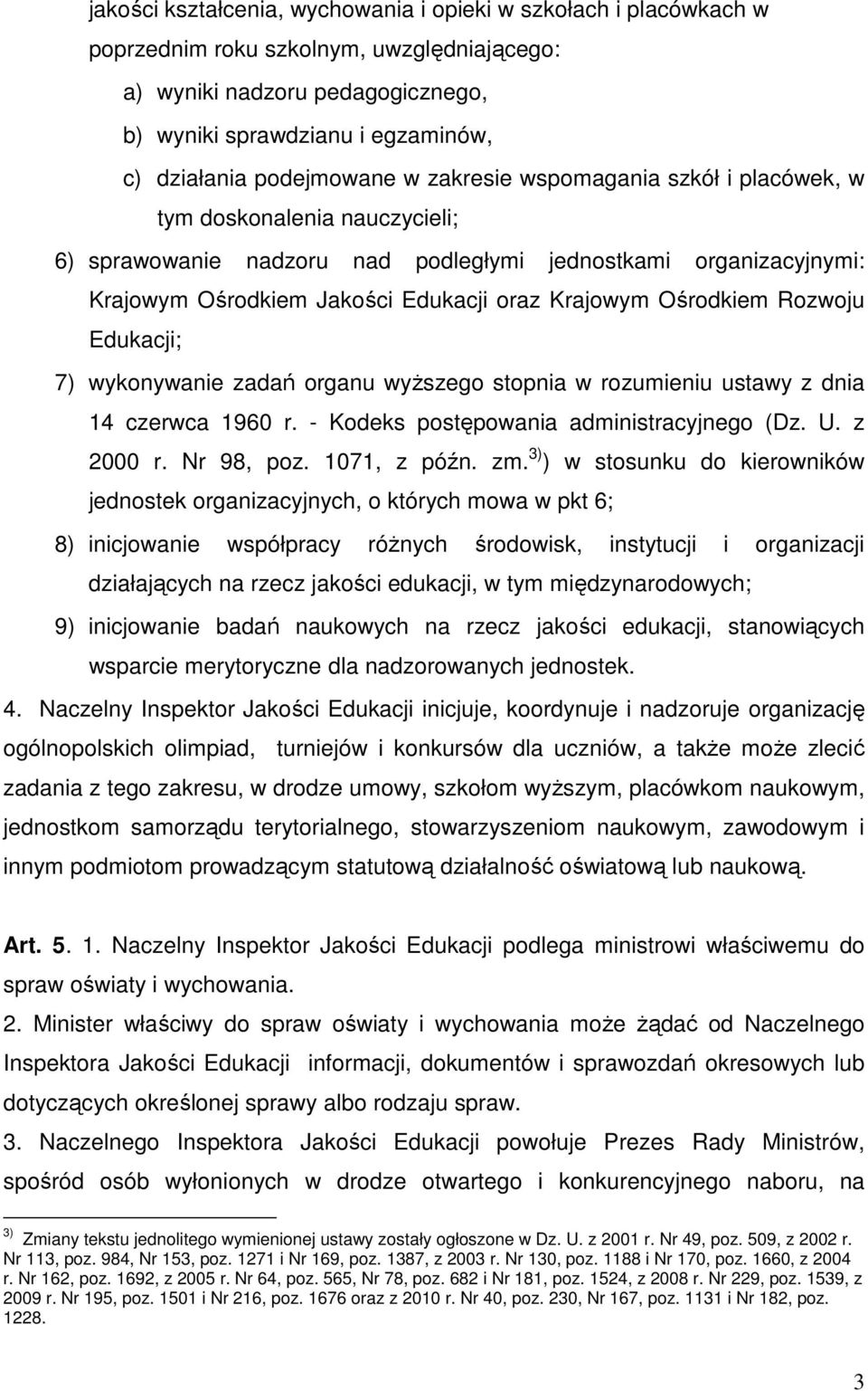 Krajowym Ośrodkiem Rozwoju Edukacji; 7) wykonywanie zadań organu wyŝszego stopnia w rozumieniu ustawy z dnia 14 czerwca 1960 r. - Kodeks postępowania administracyjnego (Dz. U. z 2000 r. Nr 98, poz.