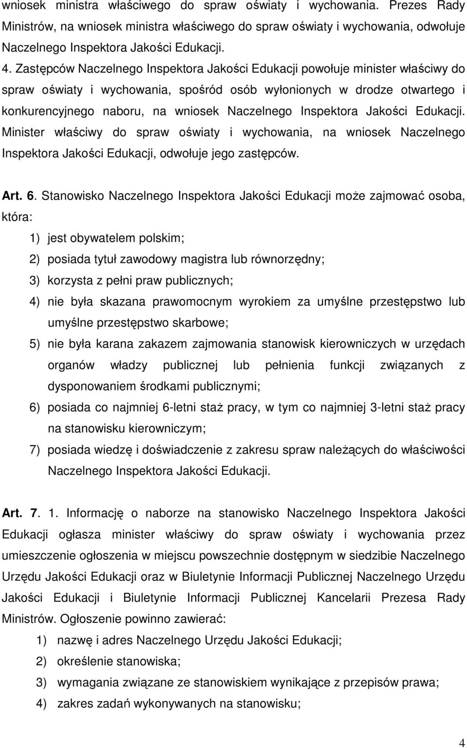 Inspektora Jakości Edukacji. Minister właściwy do spraw oświaty i wychowania, na wniosek Naczelnego Inspektora Jakości Edukacji, odwołuje jego zastępców. Art. 6.