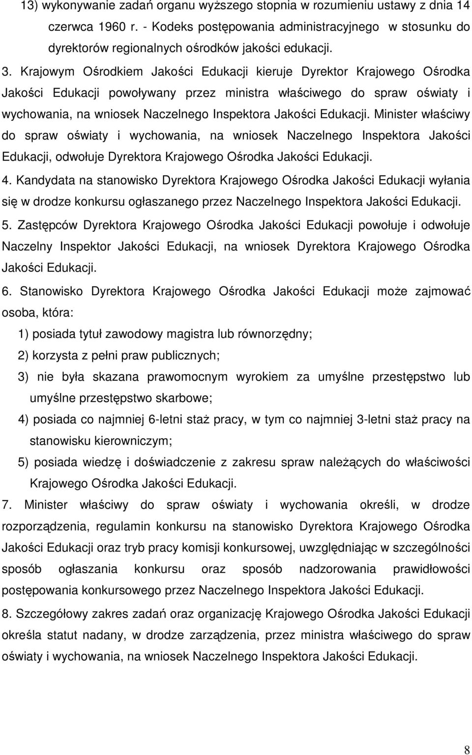 Edukacji. Minister właściwy do spraw oświaty i wychowania, na wniosek Naczelnego Inspektora Jakości Edukacji, odwołuje Dyrektora Krajowego Ośrodka Jakości Edukacji. 4.