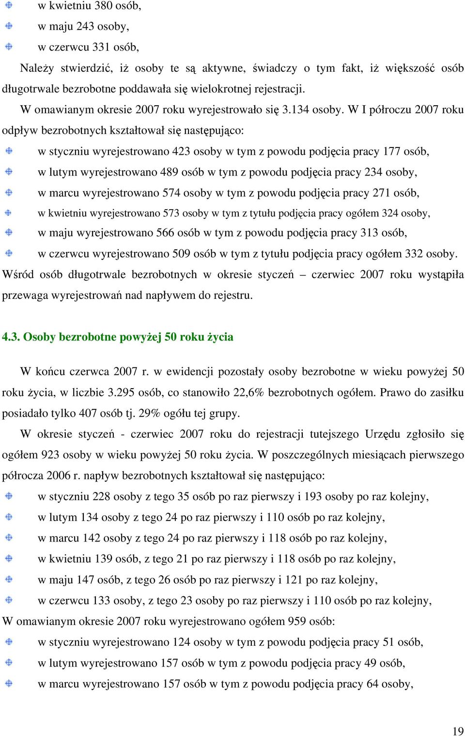 W I półroczu 2007 roku odpływ bezrobotnych kształtował się następująco: w styczniu wyrejestrowano 423 osoby w tym z powodu podjęcia pracy 177 osób, w lutym wyrejestrowano 489 osób w tym z powodu
