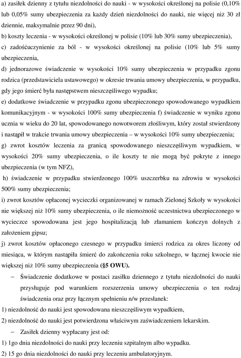 ubezpieczenia, d) jednorazowe świadczenie w wysokości 10% sumy ubezpieczenia w przypadku zgonu rodzica (przedstawiciela ustawowego) w okresie trwania umowy ubezpieczenia, w przypadku, gdy jego śmierć